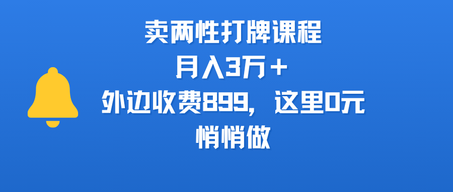 卖两性打牌课程，月入3万＋外边收费899的课程，这里0元，悄悄做-亮哥分享