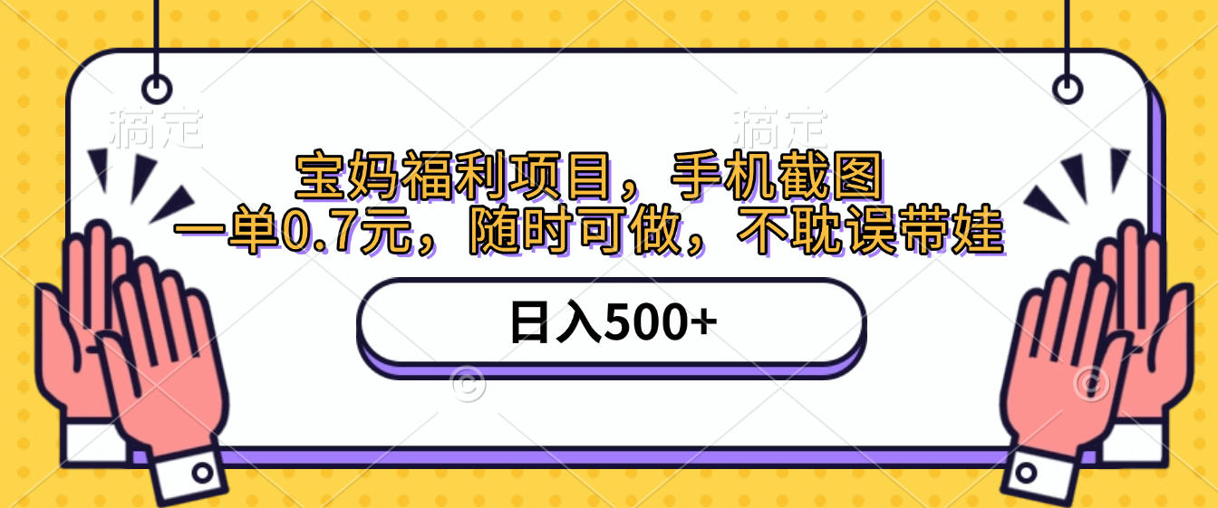 手机截图，宝妈福利项目，一单0.7元，随时可做，不耽误带娃，日入500+-亮哥分享
